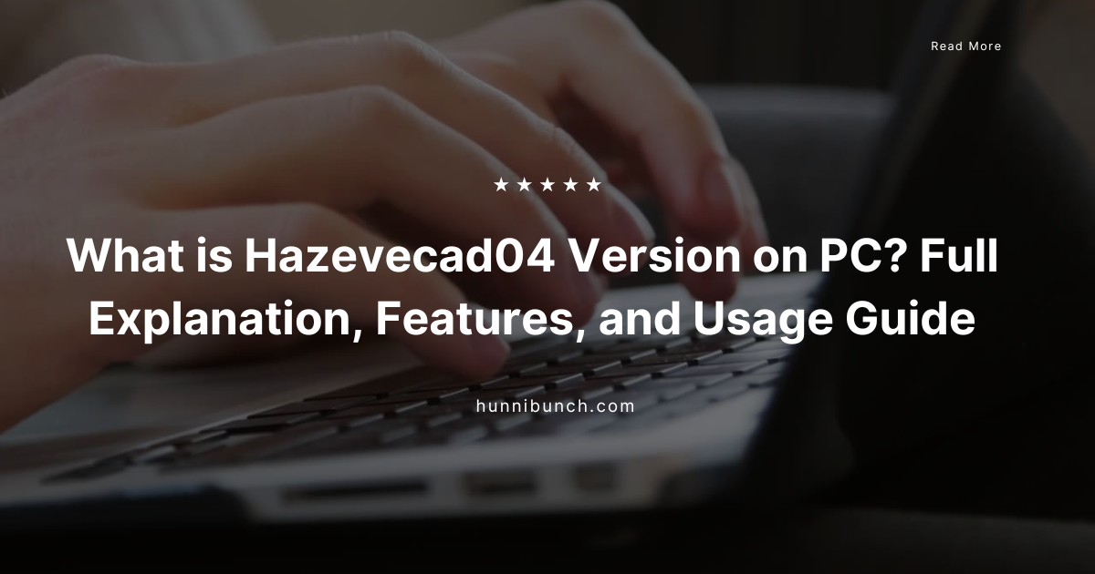 What is Hazevecad04 Version on PC? Full Explanation, Features, and Usage Guide