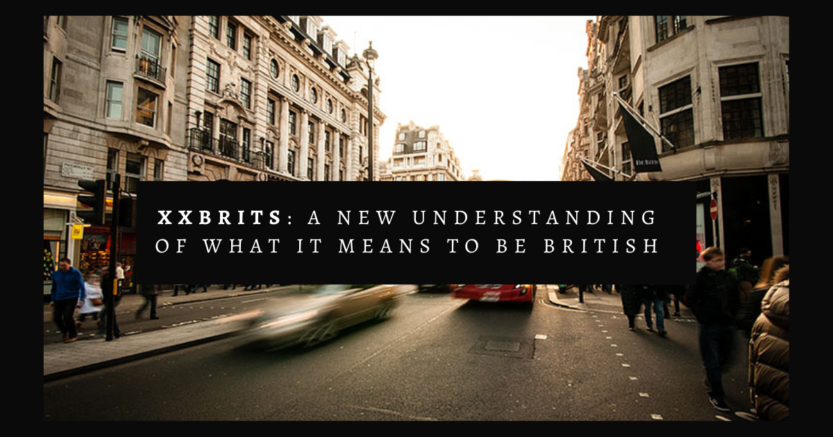 XXBrits: A New Understanding of What it Means to Be British